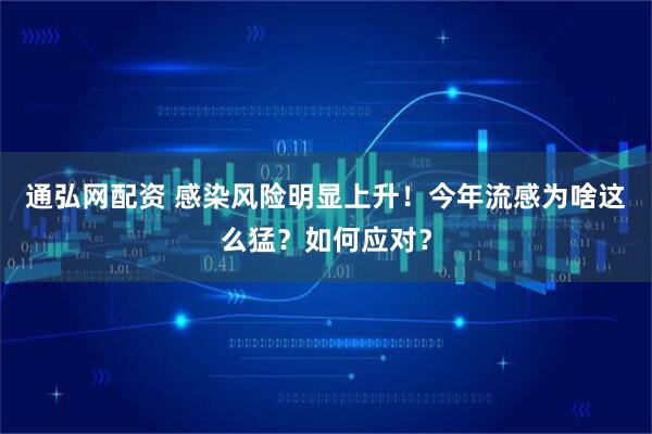 通弘网配资 感染风险明显上升！今年流感为啥这么猛？如何应对？